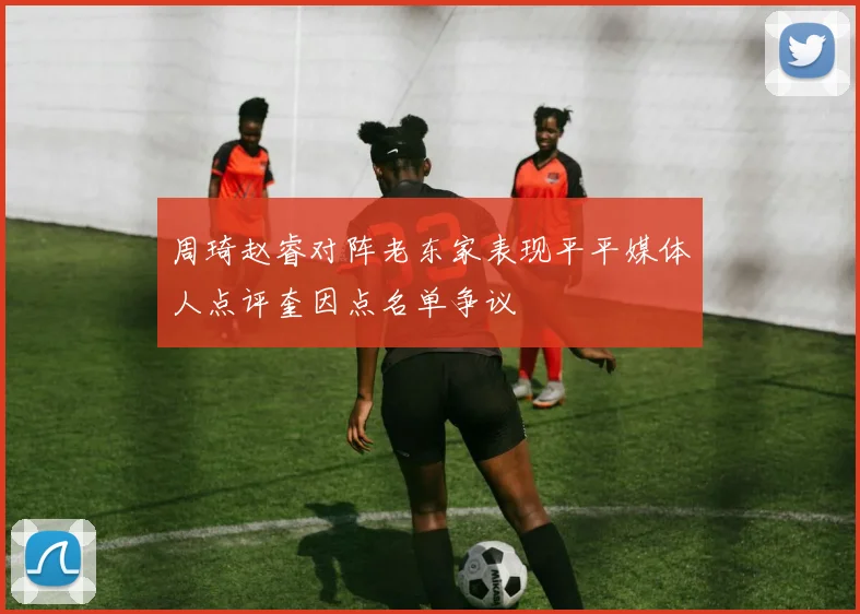 周琦赵睿对阵老东家表现平平媒体人点评奎因点名单争议