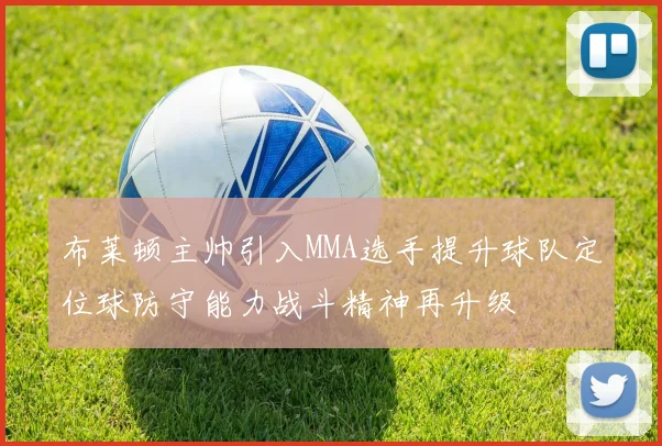 布莱顿主帅引入MMA选手提升球队定位球防守能力战斗精神再升级