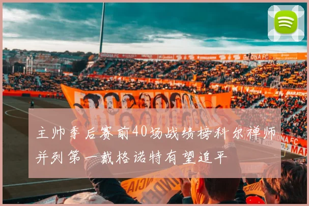 主帅季后赛前40场战绩榜科尔禅师并列第一戴格诺特有望追平